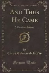 And Thus He Came: A Christmas Fantasy (Classic Reprint)