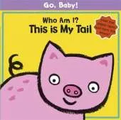Go, Baby!: Who Am I? This is My Tail: Board Book