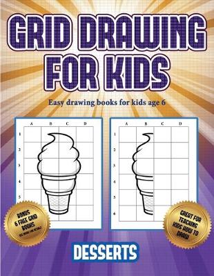 Easy drawing books for kids age 6 (Grid drawing for kids - Desserts): This book teaches kids how to draw using grids
