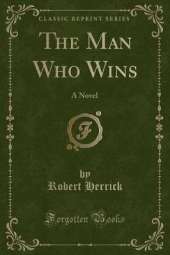The Man Who Wins: A Novel (Classic Reprint)