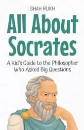 All About Socrates: A Kid's Guide to the Philosopher Who Asked Big Questions