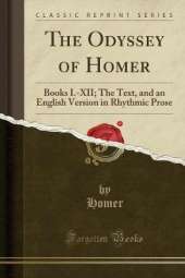 The Odyssey of Homer: Books I.-XII; The Text, and an English Version in Rhythmic Prose (Classic Reprint)