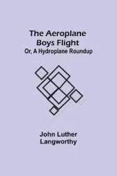 The Aeroplane Boys Flight; Or, A Hydroplane Roundup
