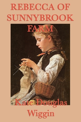 Rebecca of Sunnybrook Farm: A Classic Story of Growth, Imagination, and Family Life