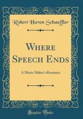 Where Speech Ends: A Music Maker's Romance (Classic Reprint)