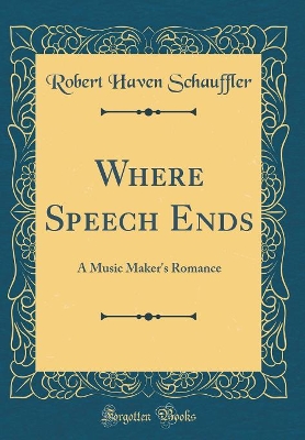 Where Speech Ends: A Music Maker's Romance (Classic Reprint)
