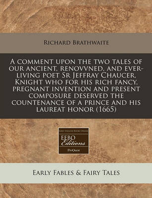 A Comment Upon the Two Tales of Our Ancient, Renovvned, and Ever-Living Poet Sr Jeffray Chaucer, Knight Who for His Rich Fancy, Pregnant Invention and Present Composure Deserved the Countenance of a Prince and His Laureat Honor (1665)
