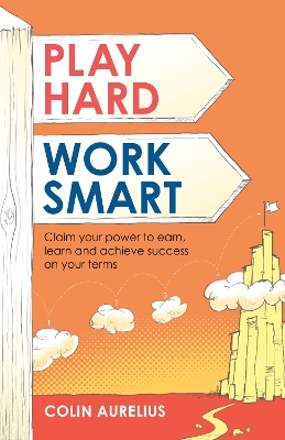Play Hard, Work Smart: Claim your power to earn, learn and achieve success on your terms.