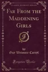 Far From the Maddening Girls (Classic Reprint)