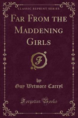 Far From the Maddening Girls (Classic Reprint)