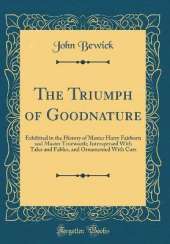 The Triumph of Goodnature: Exhibited in the History of Master Harry Fairborn and Master Trueworth; Interspersed With Tales and Fables, and Ornamented With Cuts (Classic Reprint)