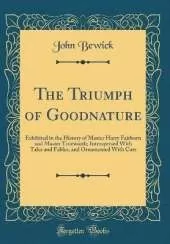The Triumph of Goodnature: Exhibited in the History of Master Harry Fairborn and Master Trueworth; Interspersed With Tales and Fables, and Ornamented With Cuts (Classic Reprint)