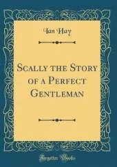 Scally the Story of a Perfect Gentleman (Classic Reprint)