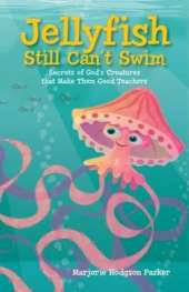 Jellyfish Still Can't Swim: Secrets of God's Creatures That Make Them Good Teachers