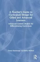 A Teacher's Guide to Curriculum Design for Gifted and Advanced Learners: Advanced Content Models for Differentiating Curriculum