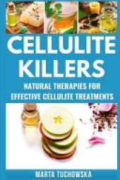 Cellulite Killers: Eliminate Cellulite Fast- Natural Therapies for Effective Cellulite Treatments