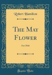 The May Flower: For 1846 (Classic Reprint)