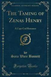 The Taming of Zenas Henry: A Cape Cod Romance (Classic Reprint)