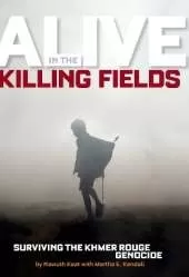 Alive In The Killing Fields: Surviving the Khmer Rouge Genocide