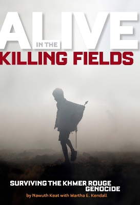 Alive In The Killing Fields: Surviving the Khmer Rouge Genocide