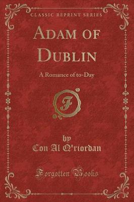 Adam of Dublin: A Romance of to-Day (Classic Reprint)