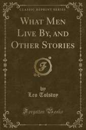 What Men Live By, and Other Stories (Classic Reprint)