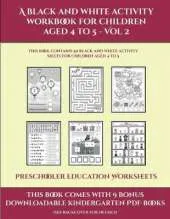 Preschooler Education Worksheets (A black and white activity workbook for children aged 4 to 5 - Vol 2): This book contains 50 black and white activity sheets for children aged 4 to 5