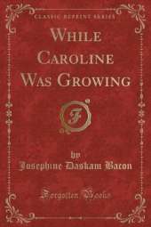 While Caroline Was Growing (Classic Reprint)