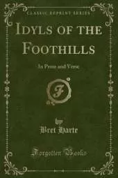 Idyls of the Foothills: In Prose and Verse (Classic Reprint)