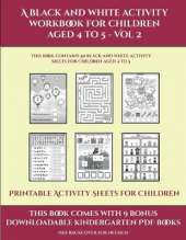 Printable Activity Sheets for Children (A black and white activity workbook for children aged 4 to 5 - Vol 2): This book contains 50 black and white activity sheets for children aged 4 to 5
