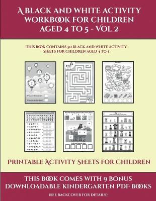 Printable Activity Sheets for Children (A black and white activity workbook for children aged 4 to 5 - Vol 2): This book contains 50 black and white activity sheets for children aged 4 to 5