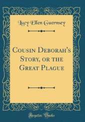 Cousin Deborah's Story, or the Great Plague (Classic Reprint)