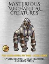 Mysterious Mechanical Creatures Coloring Sheets: Advanced Coloring (Colouring) Books with 40 Coloring Pages: Mysterious Mechanical Creatures (Colouring (Coloring) Books)