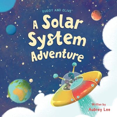 Buddy and Olive, A Solar System Adventure: An educational and fun adventure into outer space to learn about the planets in our Solar System
