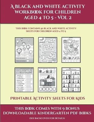 Printable Activity Sheets for Kids (A black and white activity workbook for children aged 4 to 5 - Vol 2): This book contains 50 black and white activity sheets for children aged 4 to 5