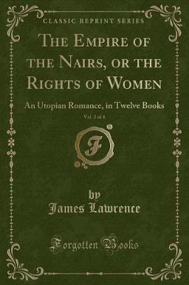 The Empire of the Nairs, or the Rights of Women, Vol. 2 of 4: An Utopian Romance, in Twelve Books (Classic Reprint)