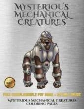 Mysterious Mechanical Creatures Coloring Pages: Advanced Coloring (Colouring) Books with 40 Coloring Pages: Mysterious Mechanical Creatures (Colouring (Coloring) Books)