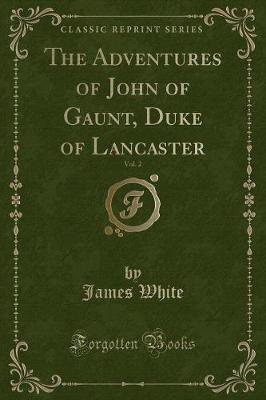 The Adventures of John of Gaunt, Duke of Lancaster, Vol. 2 (Classic Reprint)