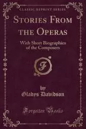 Stories From the Operas: With Short Biographies of the Composers (Classic Reprint)