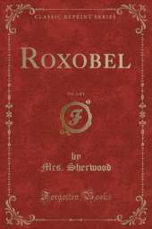 Roxobel, Vol. 3 of 3 (Classic Reprint)