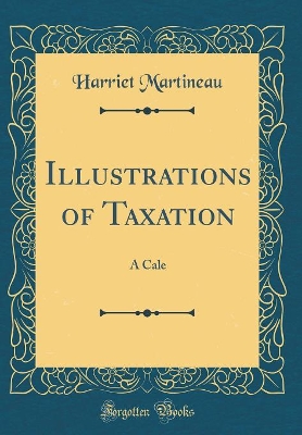 Illustrations of Taxation: A Cale (Classic Reprint)
