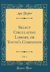 Select Circulating Library, or Youth's Companion, Vol. 1 (Classic Reprint)
