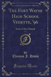 The Fort Wayne High School Vedette, '96, Vol. 1: Senior Class Annual (Classic Reprint)