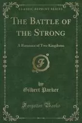 The Battle of the Strong: A Romance of Two Kingdoms (Classic Reprint)
