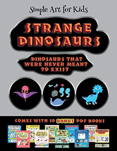 Simple Art for Kids (Strange Dinosaurs - Cut and Paste): This book comes with a collection of downloadable PDF books that will help your child make an excellent start to his/her education. Books are designed to improve hand-eye coordination, develop fin