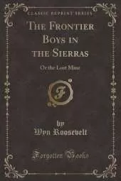 The Frontier Boys in the Sierras: Or the Lost Mine (Classic Reprint)
