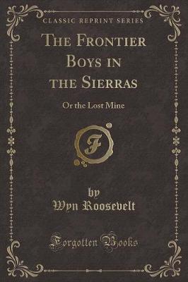 The Frontier Boys in the Sierras: Or the Lost Mine (Classic Reprint)