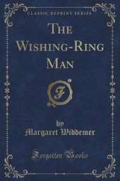 The Wishing-Ring Man (Classic Reprint)
