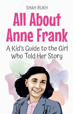 All About Anne Frank: A Kid's Guide to the Girl Who Told Her Story