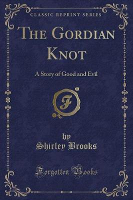 The Gordian Knot: A Story of Good and Evil (Classic Reprint)